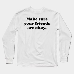 Make Sure Your Friends Are Okay Long Sleeve T-Shirt